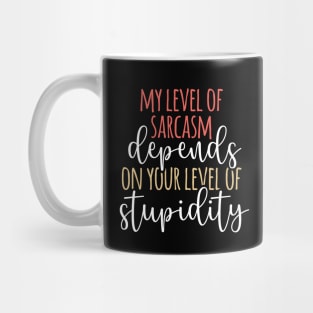 My level of sarcasm depends on your level of stupidity Mug